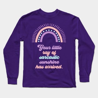 Your Little Ray of Sarcastic Sunshine Has Arrived Long Sleeve T-Shirt